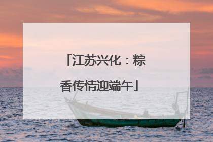 江苏兴化：粽香传情迎端午