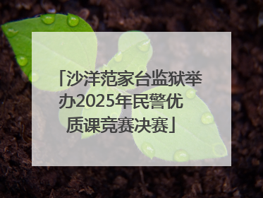 沙洋范家台监狱举办2025年民警优质课竞赛决赛