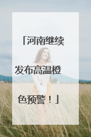 河南继续发布高温橙色预警！