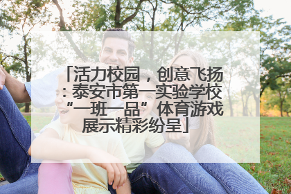 活力校园，创意飞扬：泰安市第一实验学校“一班一品”体育游戏展示精彩纷呈