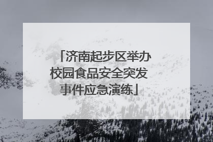 济南起步区举办校园食品安全突发事件应急演练