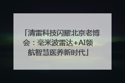 清雷科技闪耀北京老博会：毫米波雷达+AI领航智慧医养新时代