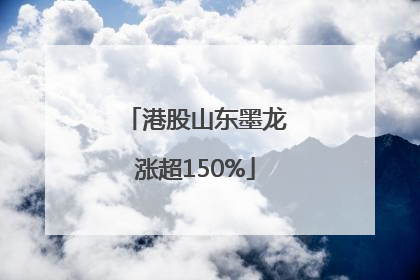 港股山东墨龙涨超150%