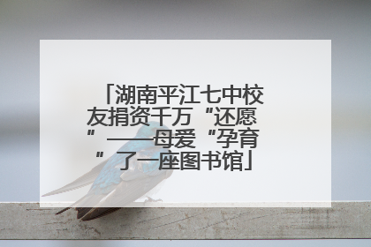 湖南平江七中校友捐资千万“还愿”——母爱“孕育”了一座图书馆
