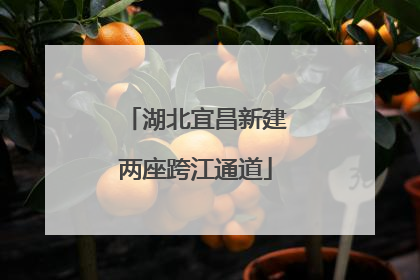 湖北宜昌新建两座跨江通道