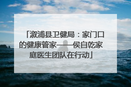 溆浦县卫健局：家门口的健康管家——侯自乾家庭医生团队在行动