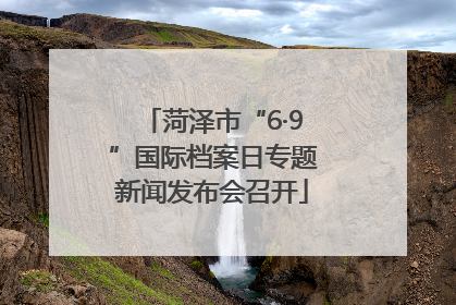 菏泽市“6·9”国际档案日专题新闻发布会召开