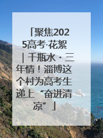 聚焦2025高考·花絮｜千瓶水・三年情！淄博这个村为高考生递上“奋进清凉”