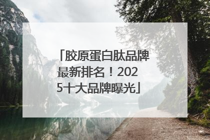 胶原蛋白肽品牌最新排名！2025十大品牌曝光