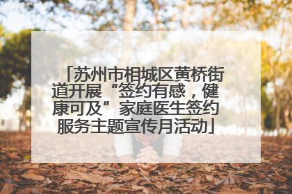 苏州市相城区黄桥街道开展“签约有感，健康可及”家庭医生签约服务主题宣传月活动