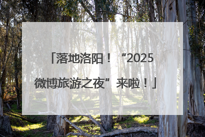 落地洛阳！“2025微博旅游之夜”来啦！
