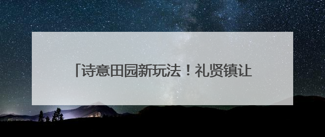 诗意田园新玩法！礼贤镇让生态林地变身惠民新乐园