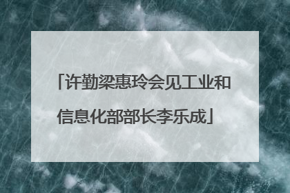许勤梁惠玲会见工业和信息化部部长李乐成