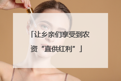 让乡亲们享受到农资“直供红利”
