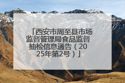 西安市周至县市场监督管理局食品监督抽检信息通告（2025年第2号）
