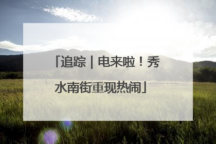 追踪｜电来啦！秀水南街重现热闹
