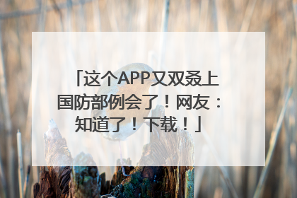 这个APP又双叒上国防部例会了！网友：知道了！下载！