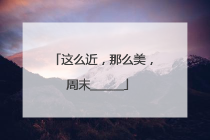 这么近，那么美，周末______