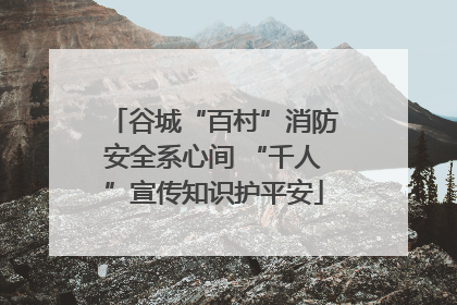 谷城“百村”消防安全系心间 “千人”宣传知识护平安