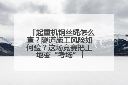 起重机钢丝绳怎么查？隧道施工风险如何验？这场竞赛把工地变“考场”