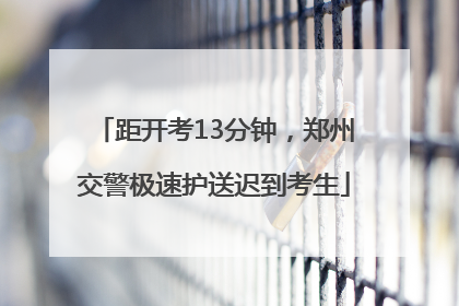 距开考13分钟，郑州交警极速护送迟到考生
