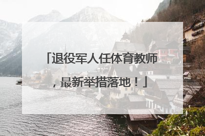 退役军人任体育教师，最新举措落地！