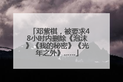 邓紫棋，被要求48小时内删除《泡沫》《我的秘密》《光年之外》……