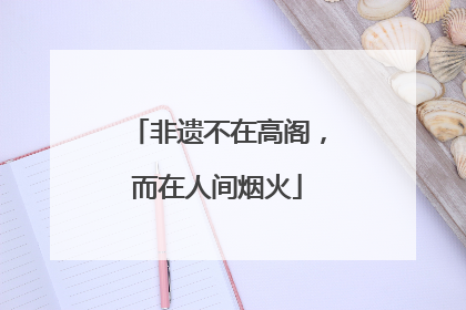 非遗不在高阁，而在人间烟火