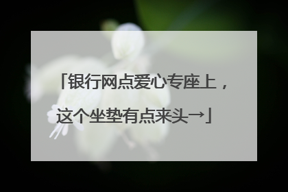 银行网点爱心专座上，这个坐垫有点来头→