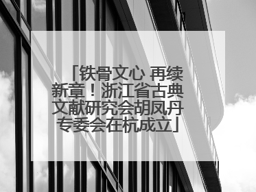 铁骨文心 再续新章！浙江省古典文献研究会胡凤丹专委会在杭成立