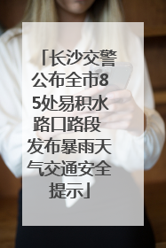 长沙交警公布全市85处易积水路口路段 发布暴雨天气交通安全提示