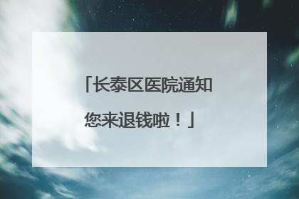 长泰区医院通知您来退钱啦！
