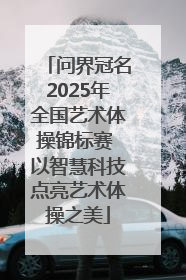 问界冠名2025年全国艺术体操锦标赛 以智慧科技点亮艺术体操之美