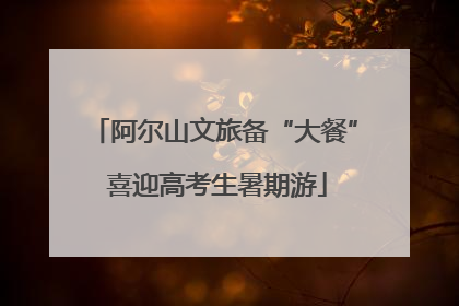 阿尔山文旅备“大餐” 喜迎高考生暑期游