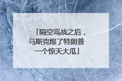 隔空骂战之后，马斯克爆了特朗普一个惊天大瓜