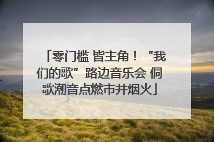 零门槛 皆主角！“我们的歌”路边音乐会 侗歌潮音点燃市井烟火