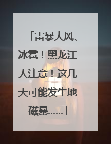 雷暴大风、冰雹！黑龙江人注意！这几天可能发生地磁暴……