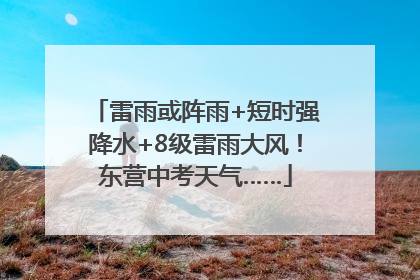 雷雨或阵雨+短时强降水+8级雷雨大风！东营中考天气……