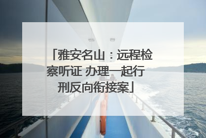 雅安名山：远程检察听证 办理一起行刑反向衔接案