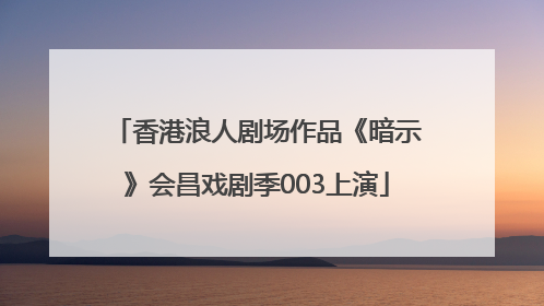 香港浪人剧场作品《暗示》会昌戏剧季003上演