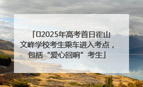 ﻿2025年高考首日霍山文峰学校考生乘车进入考点，包括“爱心回响”考生