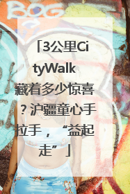 3公里CityWalk藏着多少惊喜？沪疆童心手拉手，“益起走”