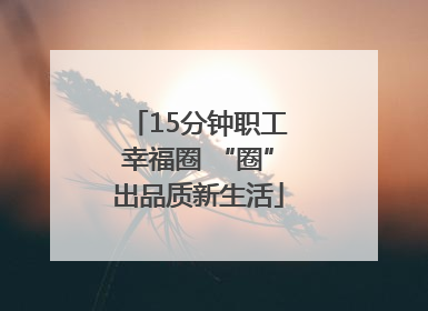15分钟职工幸福圈 “圈”出品质新生活