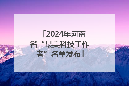2024年河南省“最美科技工作者”名单发布