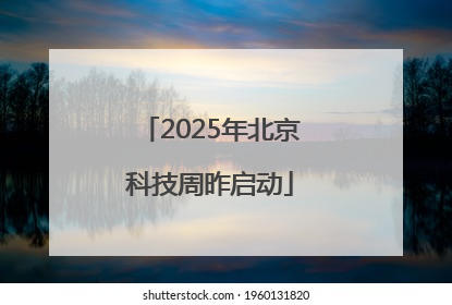 2025年北京科技周昨启动
