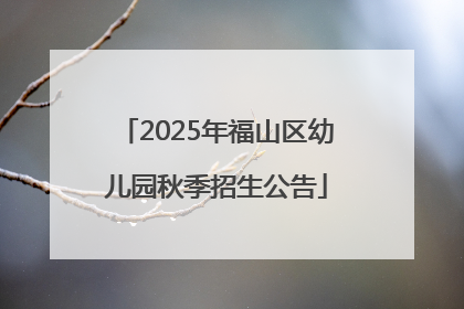 2025年福山区幼儿园秋季招生公告