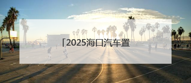 2025海口汽车置换更新，有补贴领→