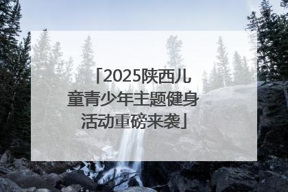 2025陕西儿童青少年主题健身活动重磅来袭