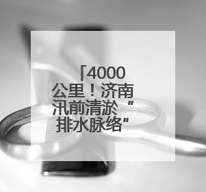 4000公里！济南汛前清淤“排水脉络”，筑牢城市防汛网