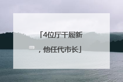4位厅干履新，他任代市长